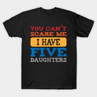 you can't scare me i have five daughters -vintage funny dad t-shirt -vintage funny mom shirt T-Shirt